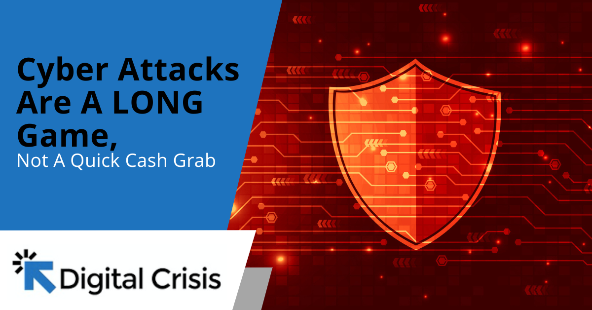 Cyber Attacks Are A LONG Game, Not A Quick Cash Grab