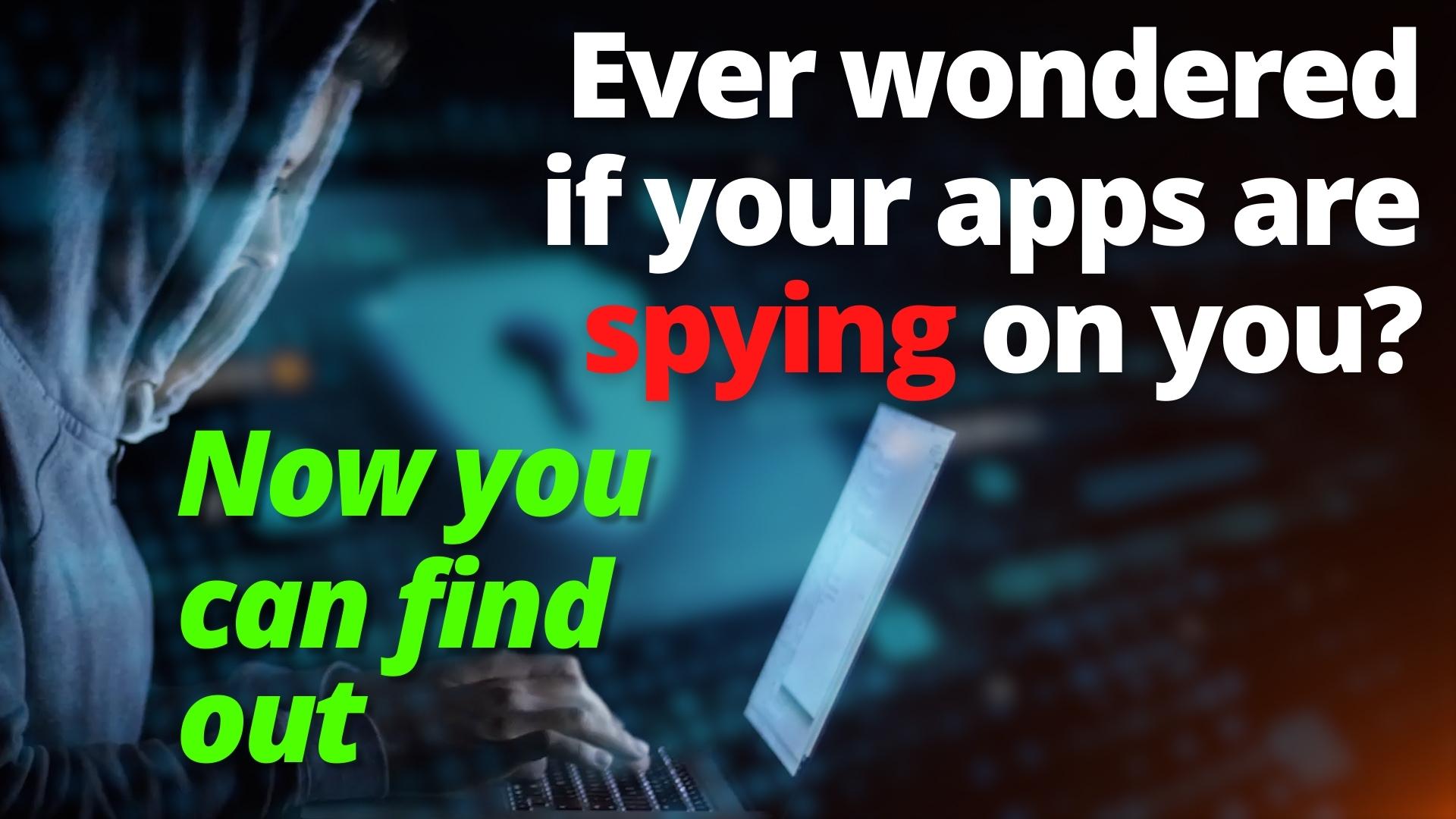 Ever wondered if your apps are spying on you? Now you can find out