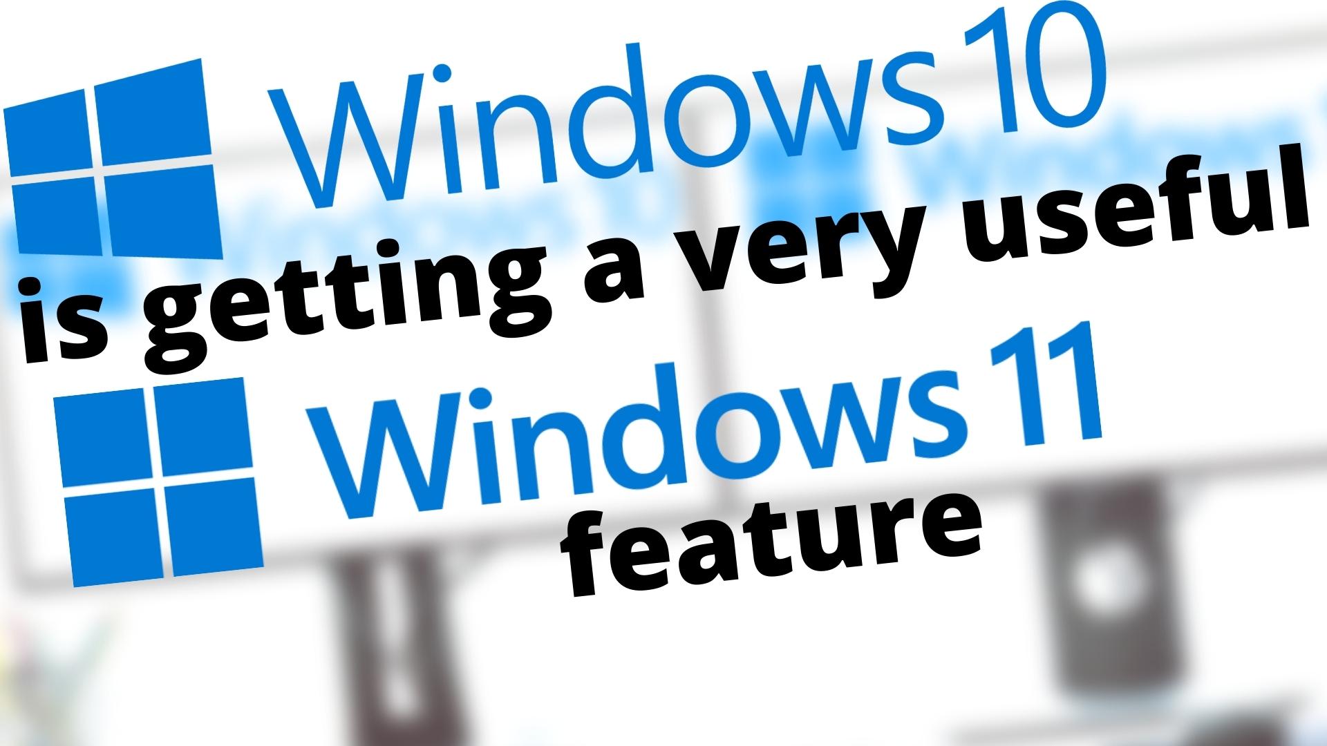 Windows 10 is getting a new windows 11 feature