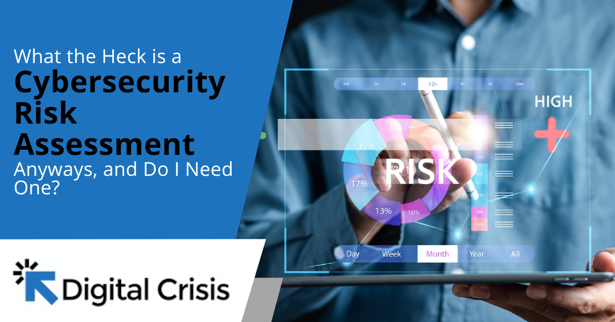 What the Heck is a Cybersecurity Risk Assessment Anyways, and Do I Need One_