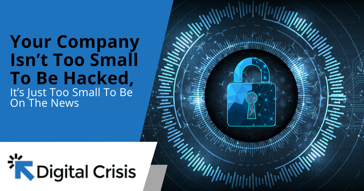 Your Company Isn’t Too Small To Be Hacked, It’s Just Too Small To Be On The News