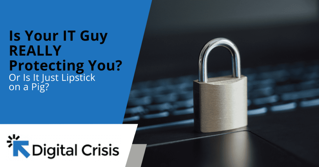 Is Your IT Guy REALLY Protecting You? Or Is It Just Lipstick on a Pig?