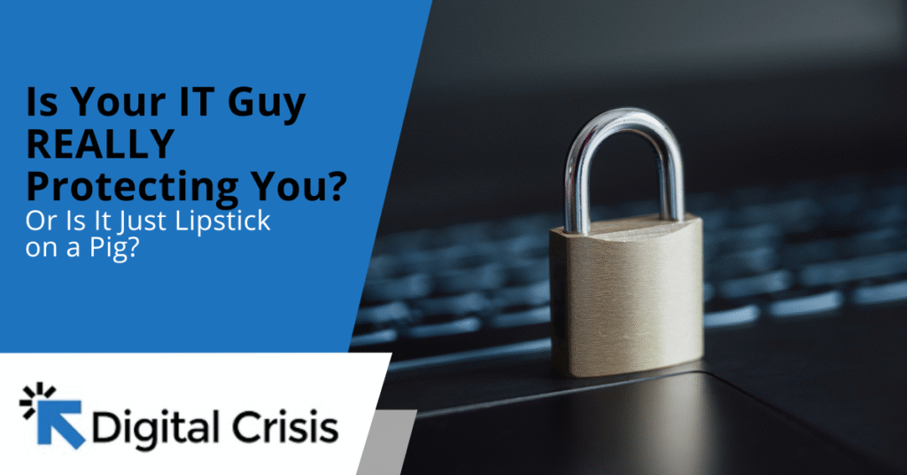 Is Your IT Guy REALLY Protecting You? Or Is It Just Lipstick on a Pig?