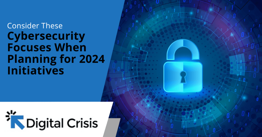 Consider These Cybersecurity Focuses When Planning for 2024 Initiatives