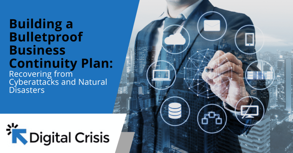 Building a Bulletproof Business Continuity Plan Recovering from Cyberattacks and Natural Disasters
