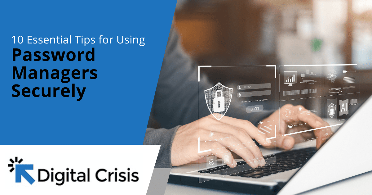 10 Essential Tips For Using Password Managers Securely Digital Crisis