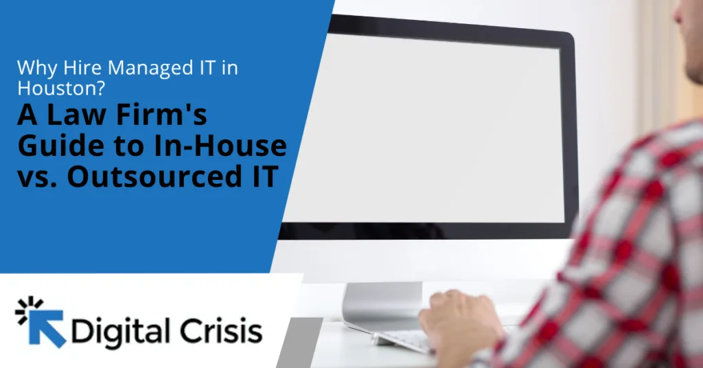 Why Hire Managed IT in Houston? A Law Firm's Guide to In-House vs. Outsourced IT